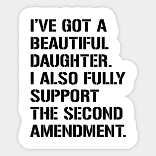 I've Got A Beautiful Daughter. I Also Fully Support The Second Amendment. Sticker